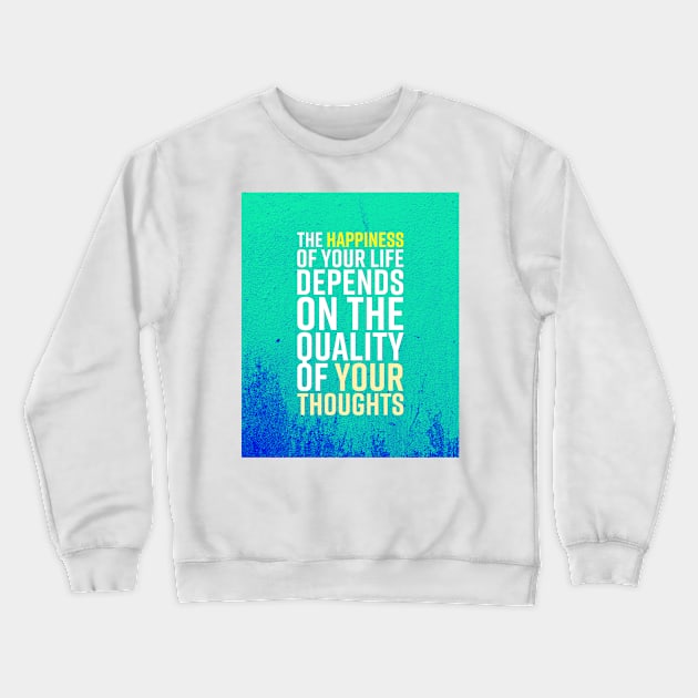 The Happiness Of Your Life Depends On The Quality Of Your Thoughts Crewneck Sweatshirt by TheSoldierOfFortune